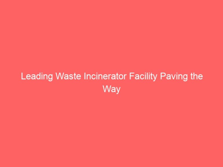 Leading Waste Incinerator Facility Paving the Way for Green Waste Disposal Methods