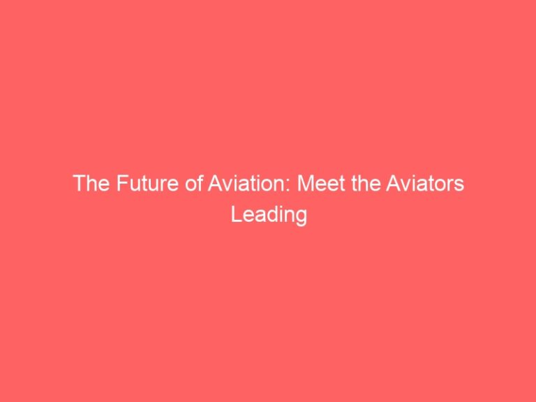 The Future of Aviation: Meet the Aviators Leading the Way-aviator